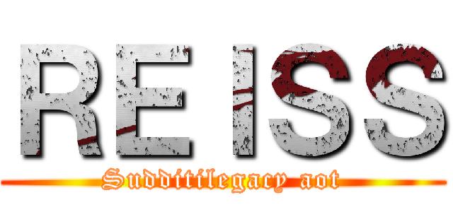 ＲＥＩＳＳ (Sudditilegacy aot)