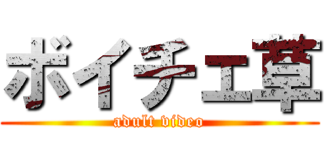 ボイチェ草 (adult video)