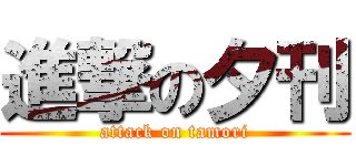 進撃の夕刊 (attack on tamori)