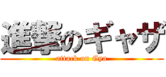 進撃のギャザ (attack on Gya)