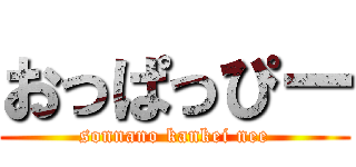 おっぱっぴー (sonnano kankei nee)