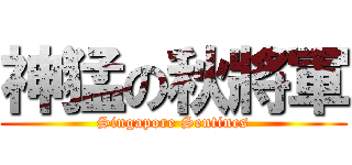 神猛の秋將軍 (Singapore Sentines)
