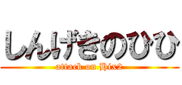 しんげきのひひ (attack on Hix2)