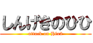 しんげきのひひ (attack on Hix2)