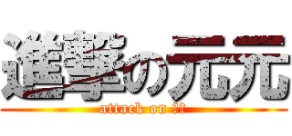 進撃の元元 (attack on 元元)