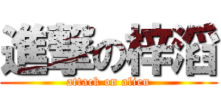 進撃の梓滔 (attack on alien)