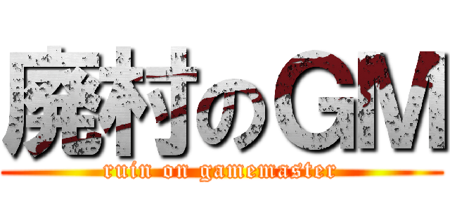 廃村のＧＭ (ruin on gamemaster)