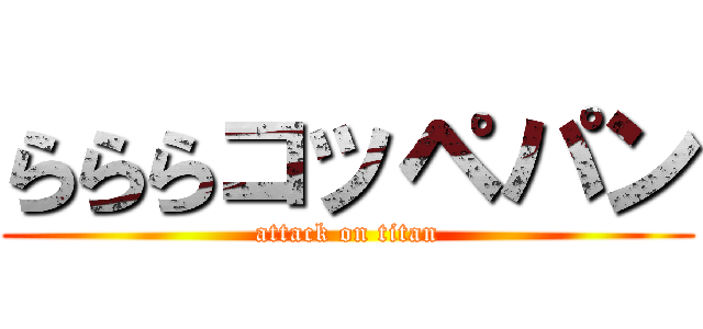 らららコッペパン (attack on titan)