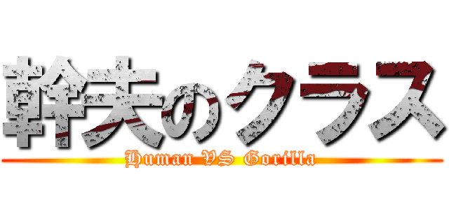 幹夫のクラス (Human VS Gorilla)