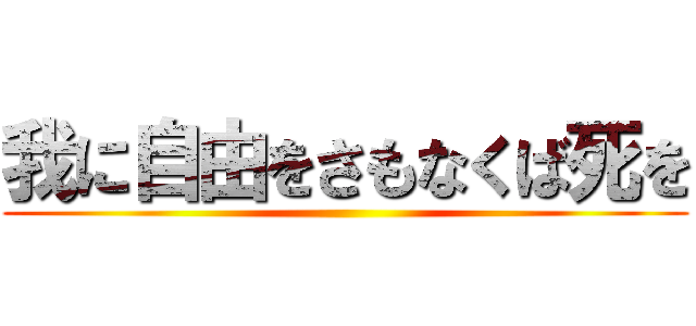 我に自由をさもなくば死を ()
