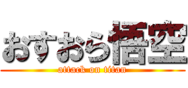 おすおら悟空 (attack on titan)