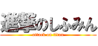 進撃のしふみん (attack on titan)