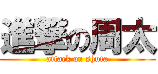 進撃の周太 (attack on shuta)