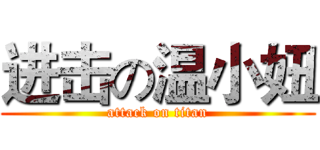 进击の温小妞 (attack on titan)