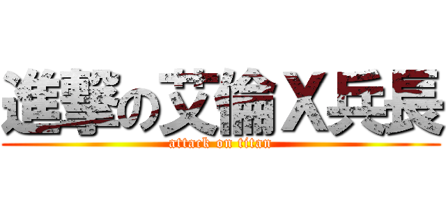 進撃の艾倫Ｘ兵長 (attack on titan)