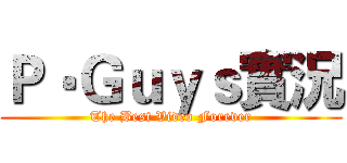 Ｐ‧Ｇｕｙｓ實況 (The Best Video Forever)