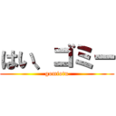 はい、ゴミー (gomiotu)