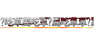 你吃草馬吃草你馬吃草草你馬 (attack on titan)