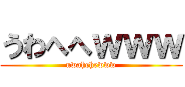 うわへへｗｗｗ (uwahehewww)