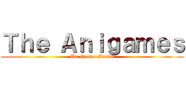 Ｔｈｅ Ａｎｉｇａｍｅｓ (Un Nuevo Mundo)