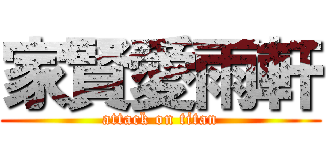 家賢愛雨軒 (attack on titan)