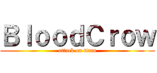 ＢｌｏｏｄＣｒｏｗ (attack on titan)