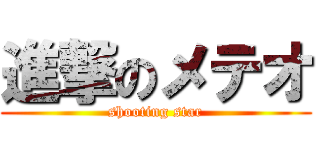 進撃のメテオ (shooting star)