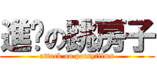 進擊の跳房子 (attack on potsyfilms)