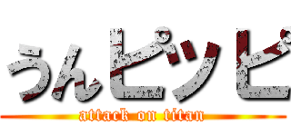 うんピッピ (attack on titan)