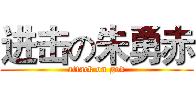 进击の朱勇赤 (attack on god)
