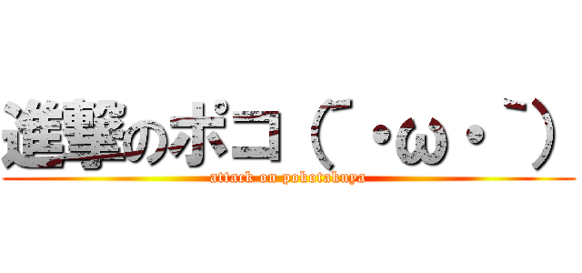 進撃のポコ（´・ω・｀） (attack on pokotakuya)