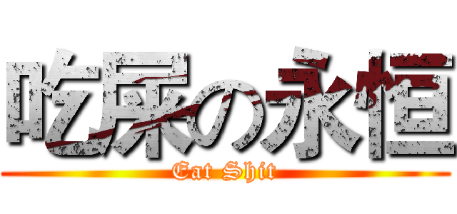 吃屎の永恒 (Eat Shit)