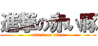 進撃の赤い豚 (attack on titan)