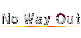Ｎｏ Ｗａｙ Ｏｕｔ ()