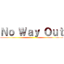 Ｎｏ Ｗａｙ Ｏｕｔ ()