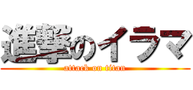 進撃のイラマ (attack on titan)