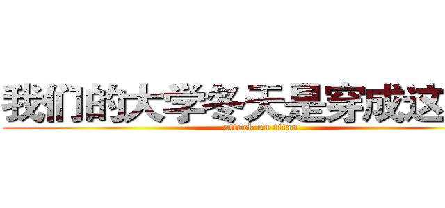 我们的大学冬天是穿成这样的 (attack on titan)