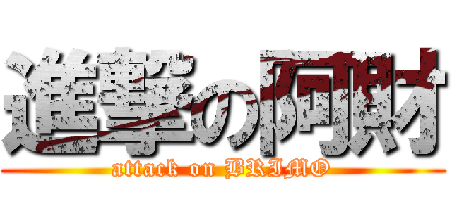 進撃の阿財 (attack on BRIMO)