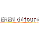 ＥＲＥＮ ｄéｔｏｕｒé (ça passe wesh)