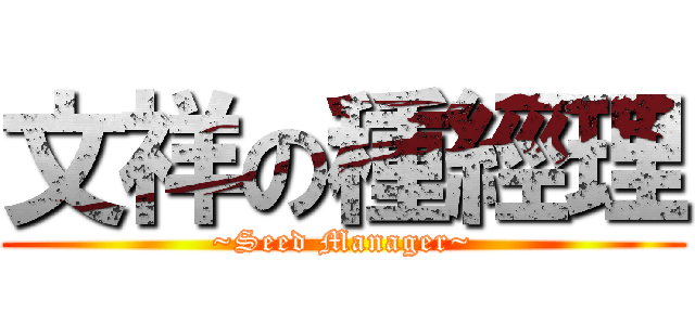文祥の種經理 (~Seed Manager~)