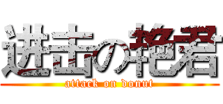 进击の艳君 (attack on donut)