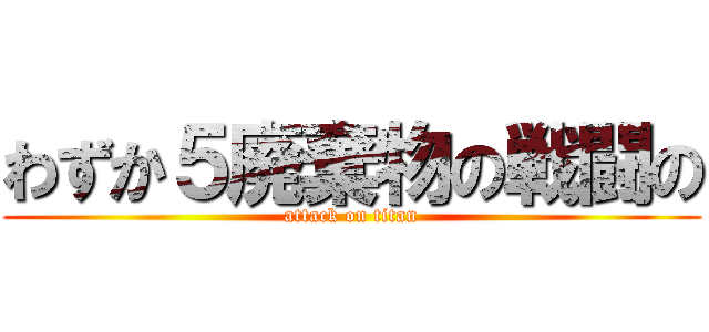 わずか５廃棄物の戦闘の (attack on titan)