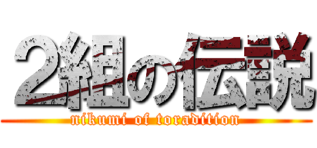 ２組の伝説 (nikumi of toradition)