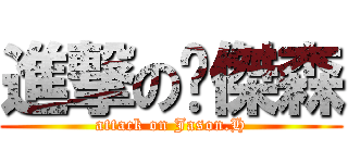 進撃の黃傑森 (attack on Jason.H)