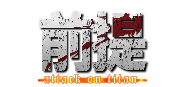 前提 (attack on titan)