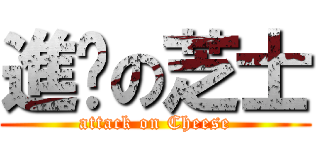 進擊の芝士 (attack on Cheese)