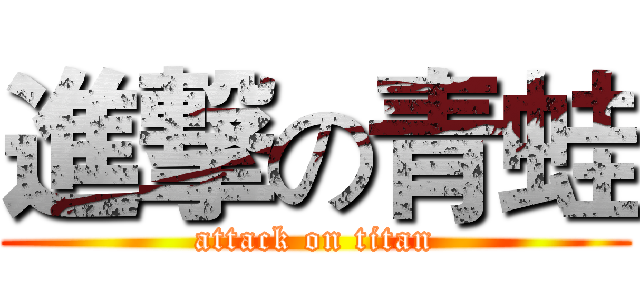 進撃の青蛙 (attack on titan)