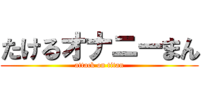 たけるオナニーまん (attack on titan)