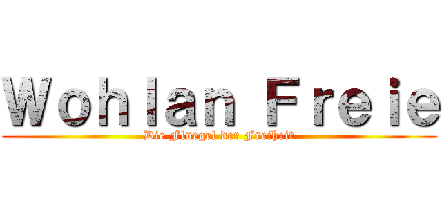 Ｗｏｈｌａｎ Ｆｒｅｉｅ (Die Fluegel der Freiheit)