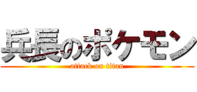 兵長のポケモン (attack on titan)